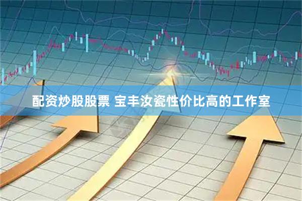 配资炒股股票 宝丰汝瓷性价比高的工作室