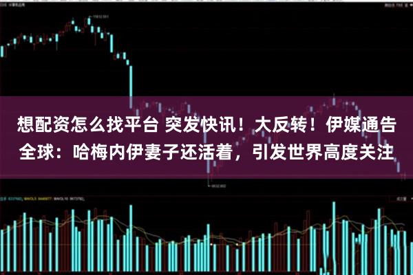 想配资怎么找平台 突发快讯！大反转！伊媒通告全球：哈梅内伊妻子还活着，引发世界高度关注